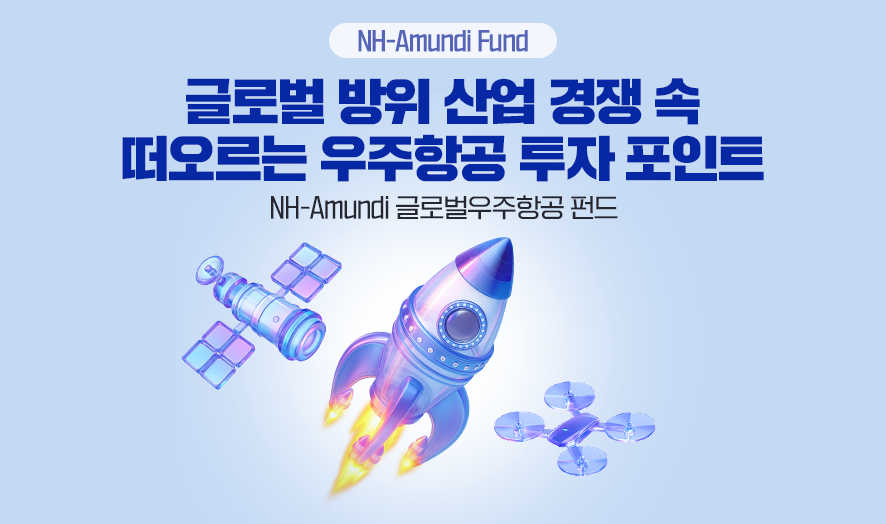 NH-Amundi Fund. 글로벌 방위 산업 경쟁 속 떠오르는 우주항공 투자 포인트. NH-Amundi 글로벌우주항공 펀드
