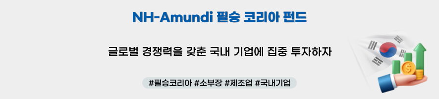 ### 제목: NH-Amundi 필승 코리아 펀드    **이미지 설명:**   NH-Amundi의 "필승 코리아 펀드"를 설명하는 홍보 이미지로, 글로벌 경쟁력을 보유한 국내 기업에 투자하는 펀드의 특징을 강조합니다.    ---  ### **주요 구성 요소:**    1. **메인 문구:**      - "NH-Amundi 필승 코리아 펀드"      - **설명:**        - "글로벌 경쟁력을 갖춘 국내 기업에 집중 투자하자"    2. **해시태그:**      - #필승코리아 #수출주 #제조업 #국내기업    3. **우측 그래픽:**      - **그래프 아이콘:** 지속 상승하는 수익률을 상징.      - **동전 아이콘:** 투자 수익성을 직관적으로 표현.      - **서류 및 펜 아이콘:** 신뢰성과 금융 상품의 전문성을 강조.    4. **배경:** 흰색 바탕과 파란 텍스트를 사용해 주요 메시지에 집중하도록 디자인.  