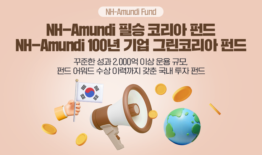 ### 제목: NH-Amundi 필승 코리아 펀드 & NH-Amundi 100년 기업 그린코리아 펀드    **이미지 설명:**   NH-Amundi 자산운용의 "필승 코리아 펀드"와 "100년 기업 그린코리아 펀드"를 소개하며, 국내 투자 상품의 성과와 장점을 강조한 홍보 이미지입니다.    ---  ### **주요 문구:**   - **타이틀:**     - "NH-Amundi 필승 코리아 펀드"     - "NH-Amundi 100년 기업 그린코리아 펀드"    - **설명:**     - 꾸준한 성과와 2,000억 이상 운용 규모     - 펀드 어워드 수상 이력까지 갖춘 국내 투자 펀드    ---  ### **비주얼 요소:**   1. **중앙 아이콘들:**      - **태극기를 든 캐릭터(사람 손):** 한국 시장 중심의 펀드임을 상징.      - **행성(지구 모양):** 지속 가능성과 친환경을 강조.      - **금화와 동전:** 재정 성장 및 투자 수익을 시각적으로 표현.    2. **배경 디자인:**      - 부드러운 톤의 흰색과 베이지로, 안정성과 신뢰감을 전달.  